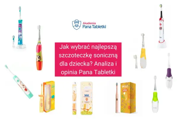 Kolorowe szczoteczki soniczne dla dzieci, analiza i opinia Pana Tabletki. Sprawdź nasz ranking szczoteczek sonicznych!